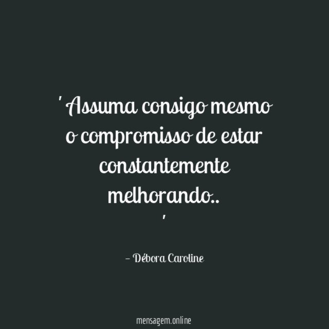 Assuma consigo mesmo o compromisso de estar constantemente melhorando