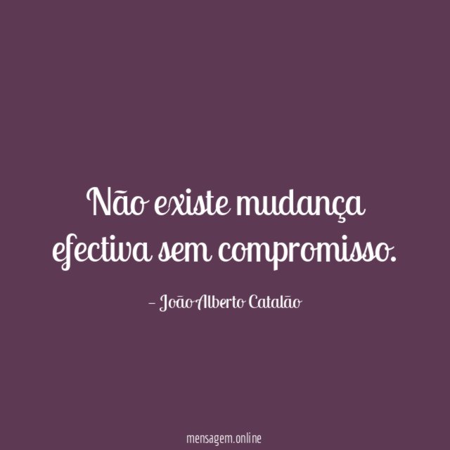 Não existe mudança efectiva sem compromisso
