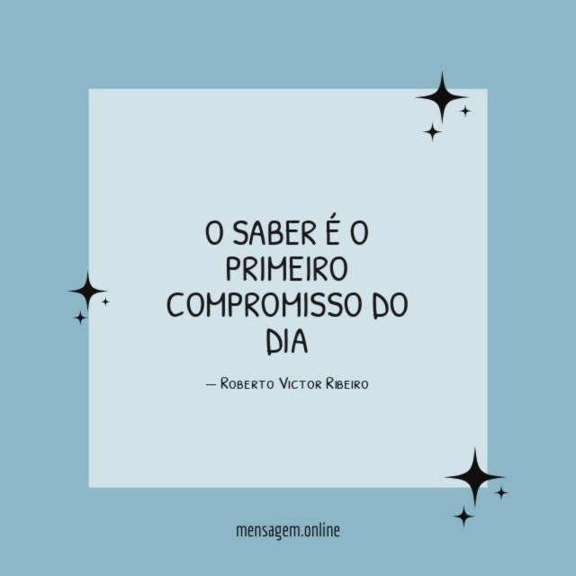 O SABER É O PRIMEIRO COMPROMISSO DO DIA