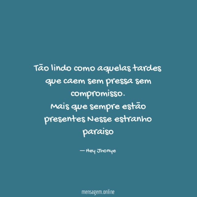 Tão lindo como aquelas tardes que caem sem pressa sem compromisso.