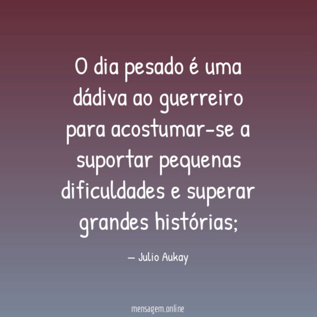 O dia pesado é uma dádiva ao guerreiro