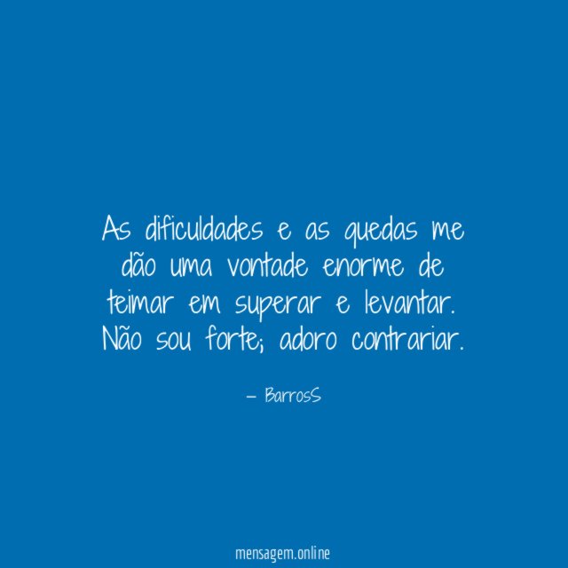 As dificuldades e as quedas me dão uma