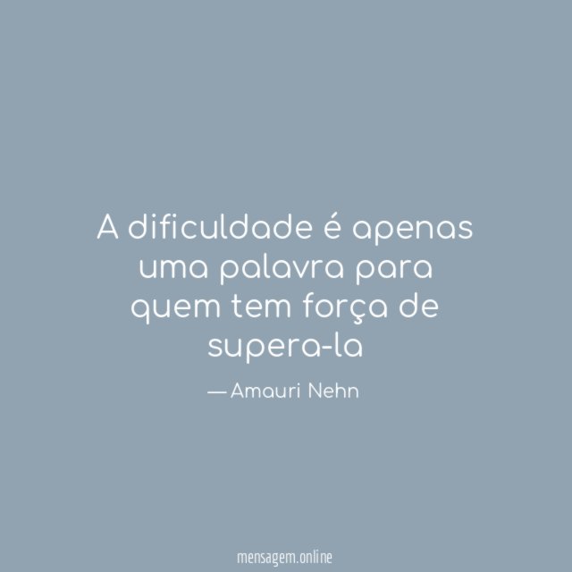 A dificuldade é apenas uma palavra para quem tem força de supera-la