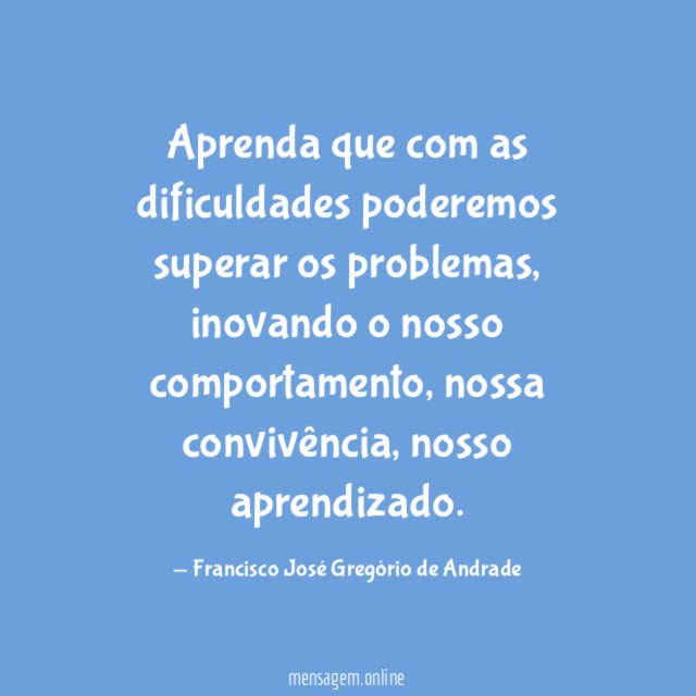 Aprenda que com as dificuldades poderemos superar os problemas