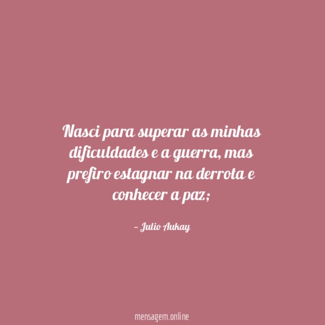 Nasci para superar as minhas dificuldades e a guerra
