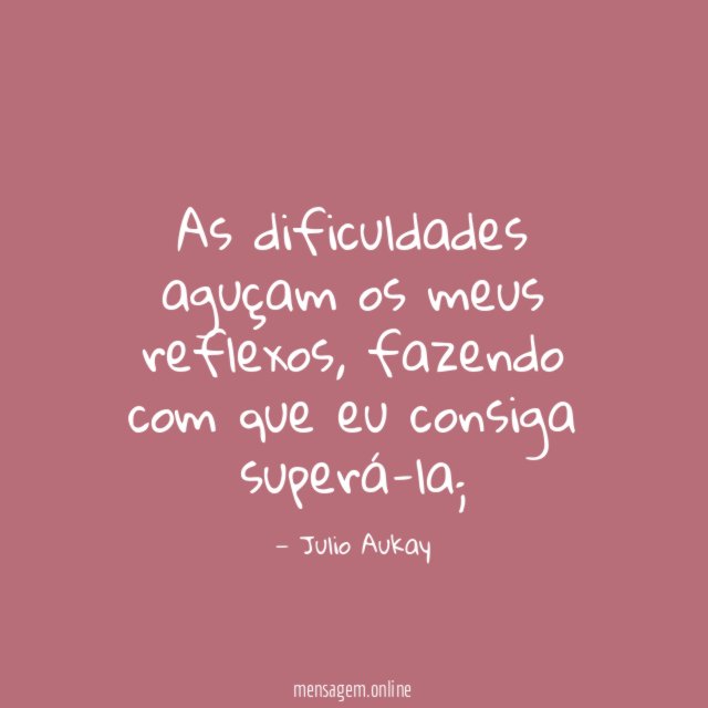 As dificuldades aguçam os meus reflexos