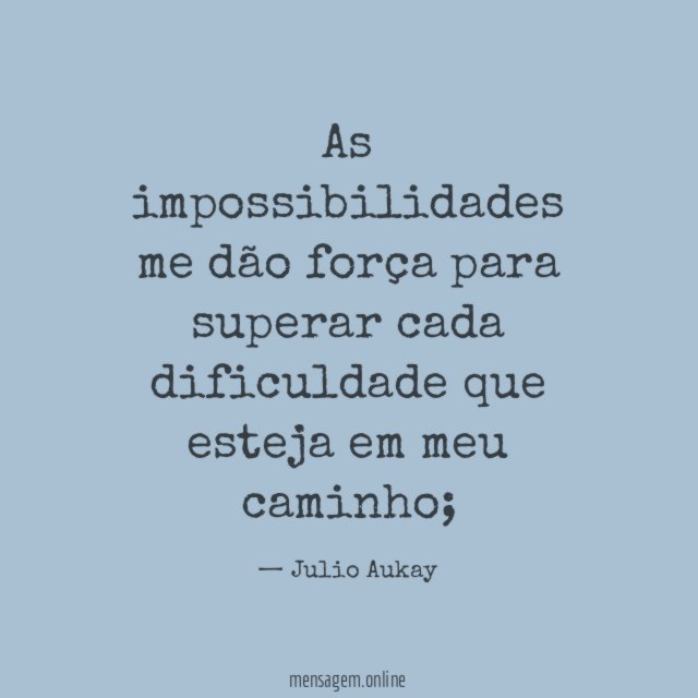 As impossibilidades me dão força para superar cada