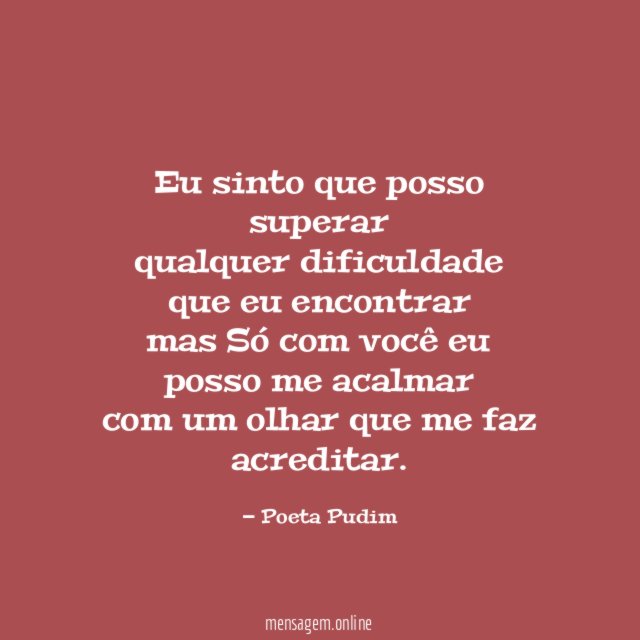 Eu sinto que posso superar qualquer dificuldade que eu