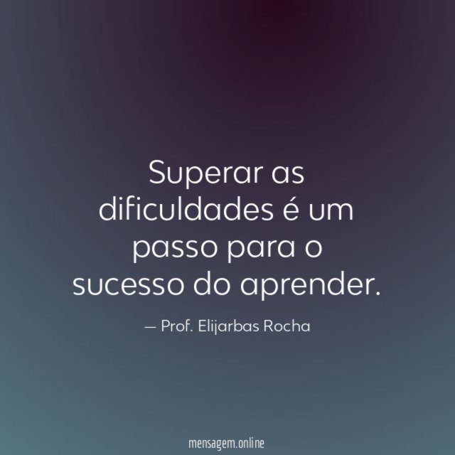 Superar as dificuldades é um passo para o sucesso do aprender