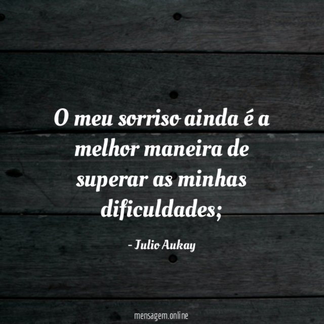 O meu sorriso ainda é a melhor maneira de superar as minhas dificuldades