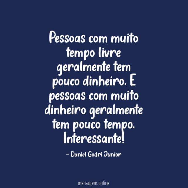 Pessoas com muito tempo livre geralmente tem pouco dinheiro