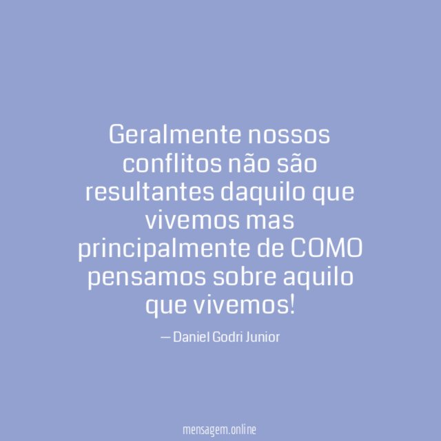 Geralmente nossos conflitos não são resultantes daquilo que