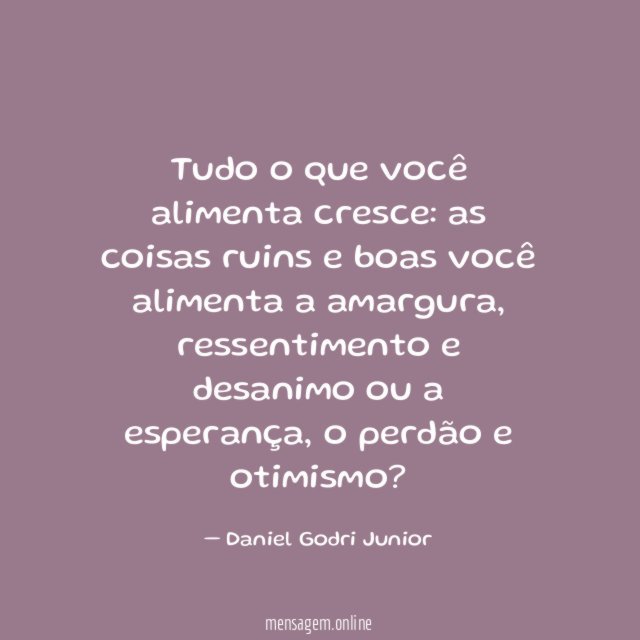 Tudo o que você alimenta cresce