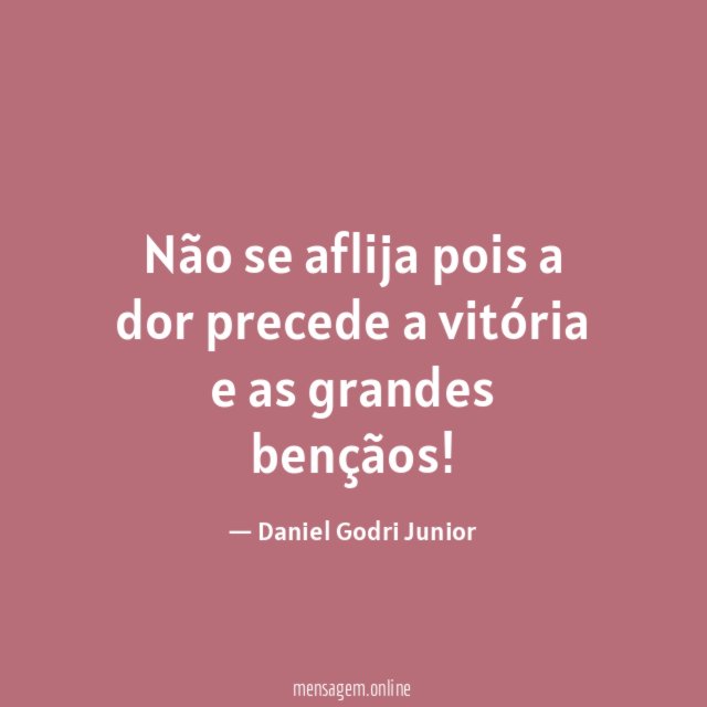 Não se aflija pois a dor precede a