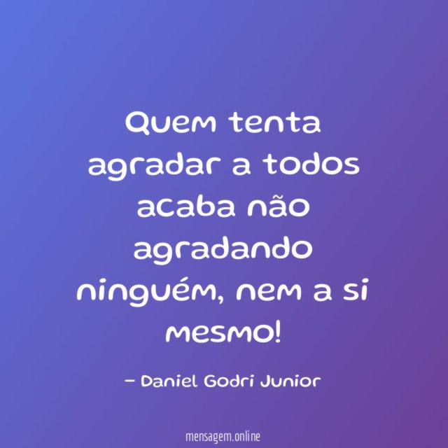 Quem tenta agradar a todos acaba não agradando ninguém
