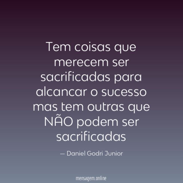 Tem coisas que merecem ser sacrificadas para alcancar