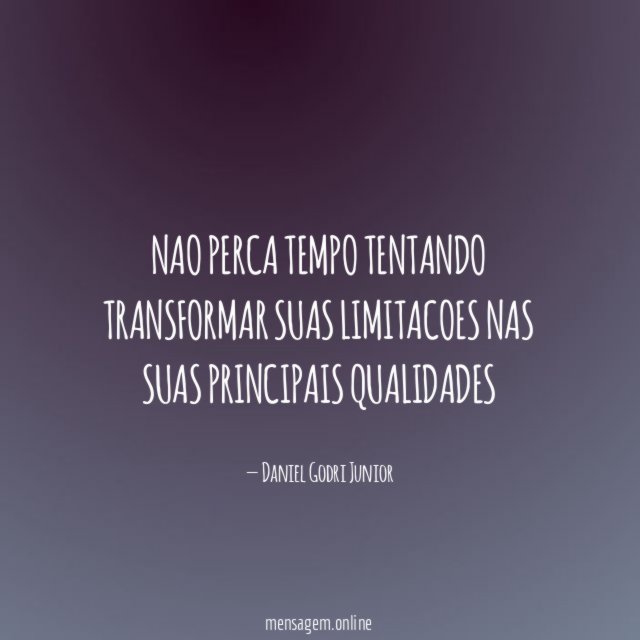 Nao perca tempo tentando transformar suas limitacoes nas suas principais qualidades