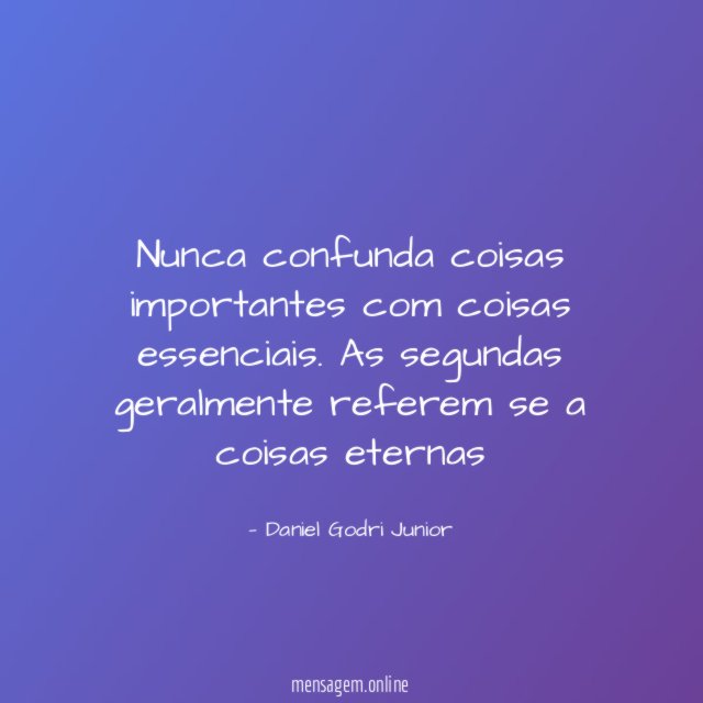 Nunca confunda coisas importantes com coisas essenciais