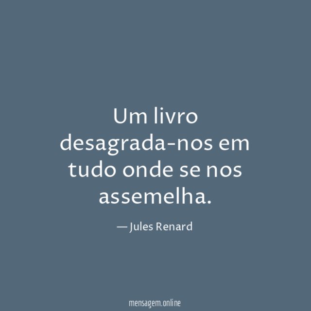 Um livro desagrada-nos em tudo onde se nos assemelha