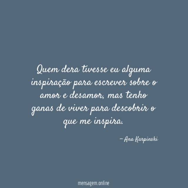 Quem dera tivesse eu alguma inspiração para escrever