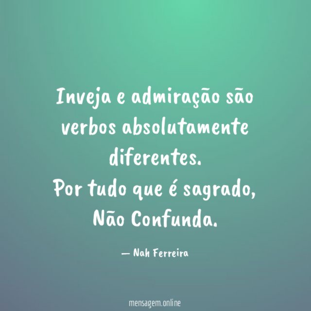 Inveja e admiração são verbos absolutamente diferentes