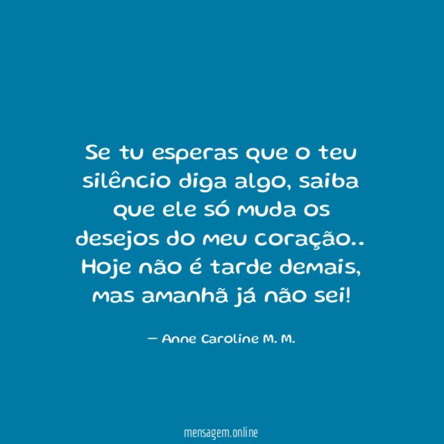 Se tu esperas que o teu silêncio diga algo