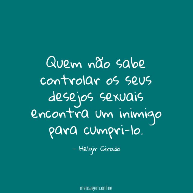 Quem não sabe controlar os seus desejos sexuais