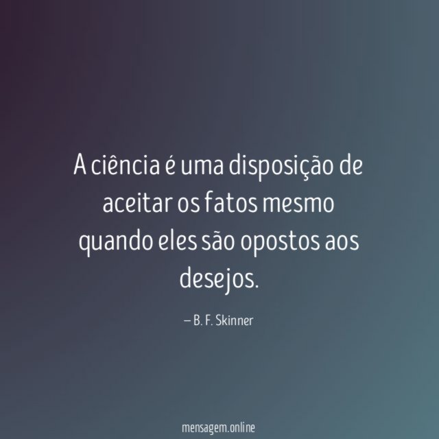 A ciência é uma disposição de aceitar os