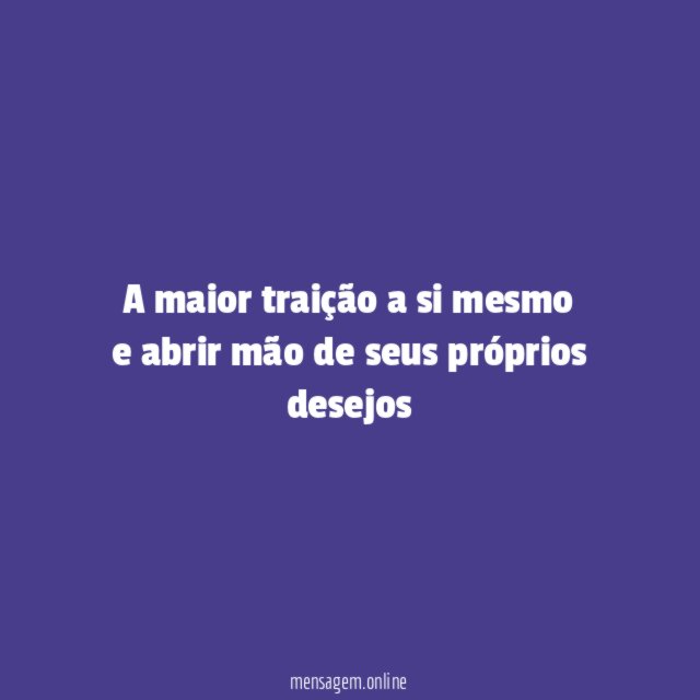 A maior traição a si mesmo e abrir