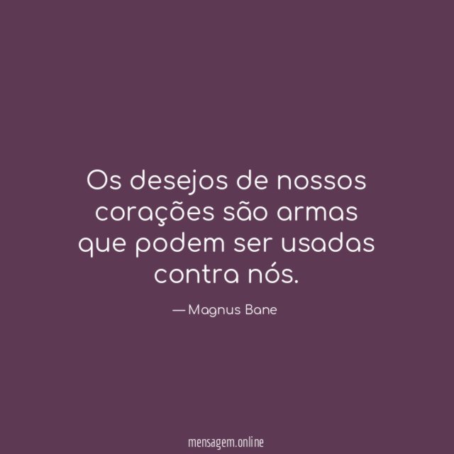 Os desejos de nossos corações são armas que