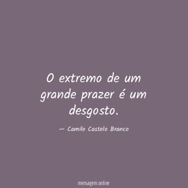 O extremo de um grande prazer é um desgosto