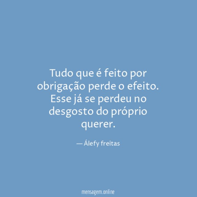 Tudo que é feito por obrigação perde o efeito