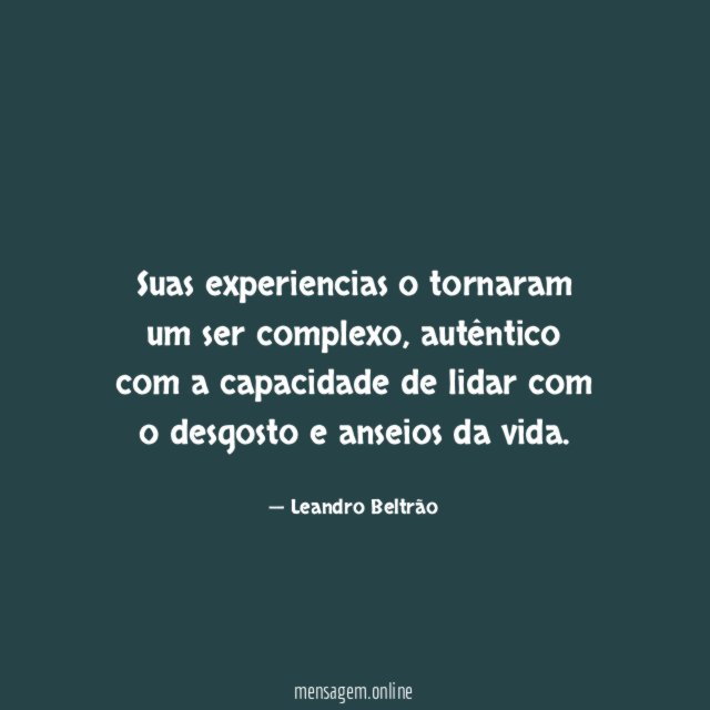 Suas experiencias o tornaram um ser complexo