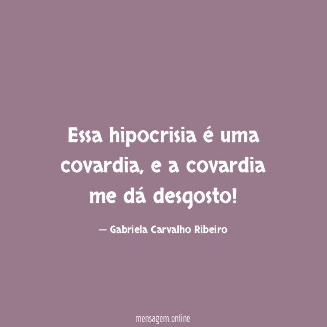 Essa hipocrisia é uma covardia