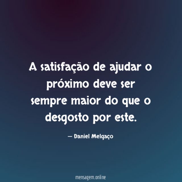A satisfação de ajudar o próximo deve ser