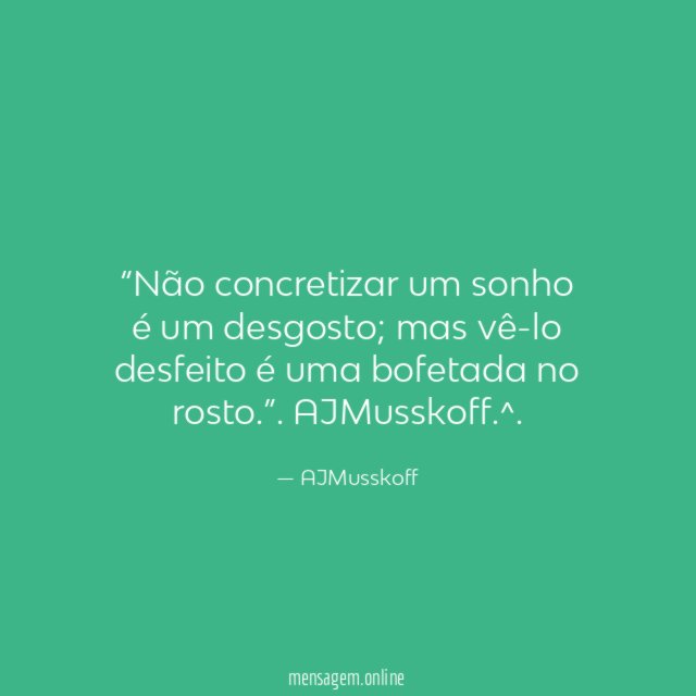 Não concretizar um sonho é um desgosto