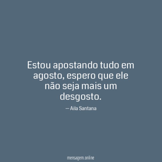 Estou apostando tudo em agosto