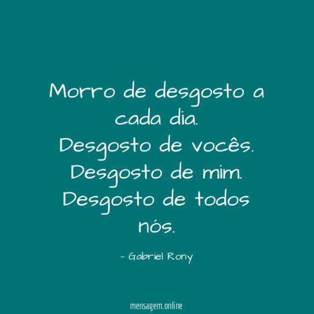 Morro de desgosto a cada dia