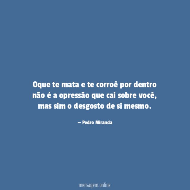 Oque te mata e te corroê por dentro