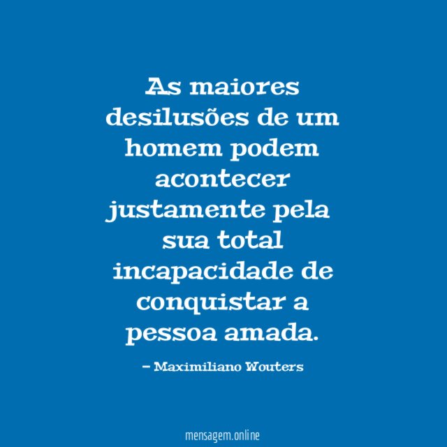 As maiores desilusões de um homem podem acontecer