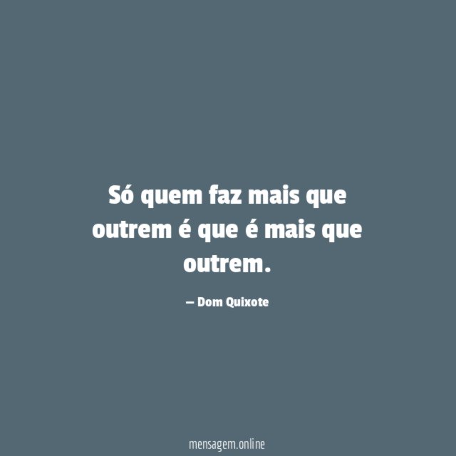 Só quem faz mais que outrem é que é mais que outrem