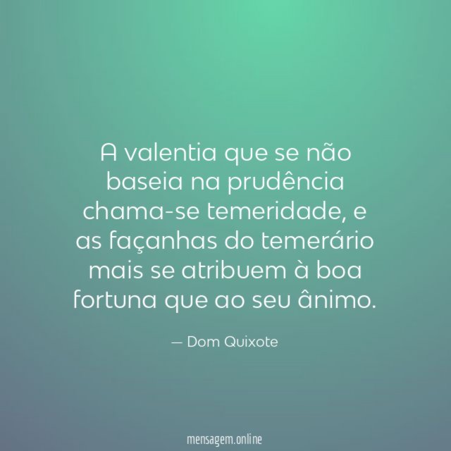 A valentia que se não baseia na prudência chama-se temeridade