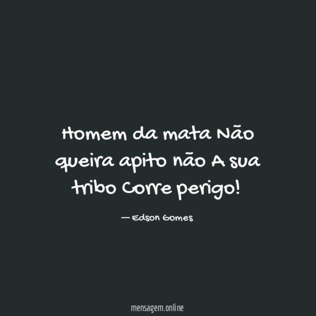 Homem da mata Não queira apito não A sua tribo Corre