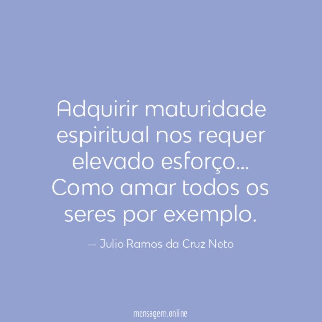 Adquirir maturidade espiritual nos requer elevado esforço
