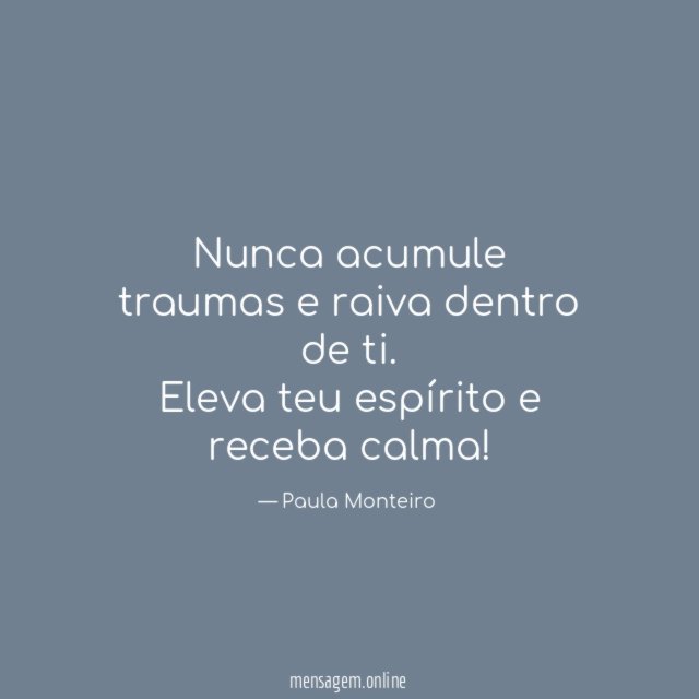 Nunca acumule traumas e raiva dentro de ti