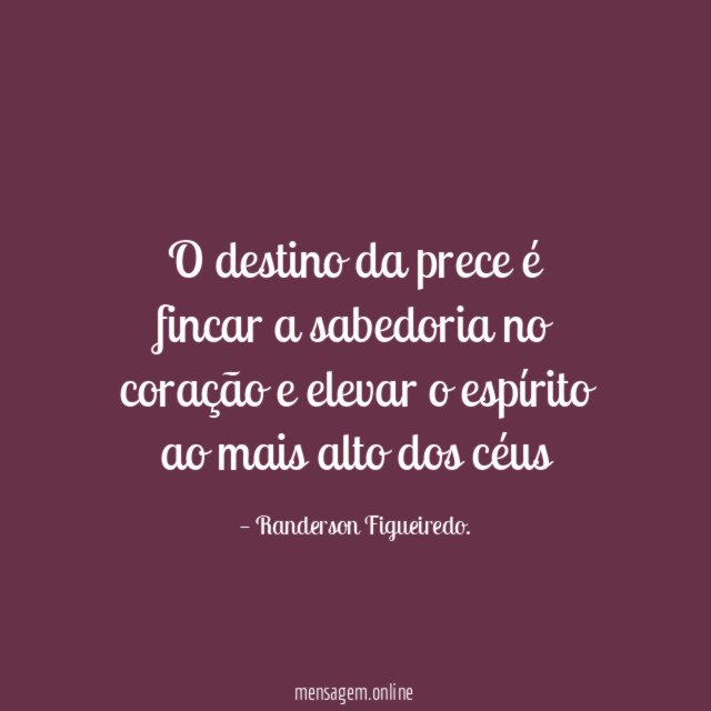 O destino da prece é fincar a sabedoria