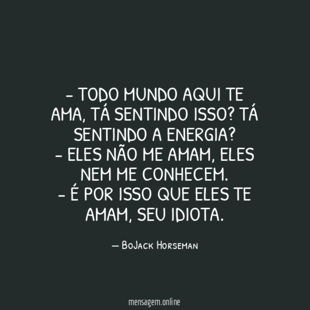 Todo mundo aqui te ama