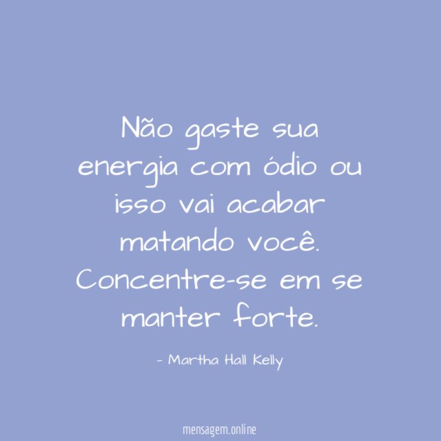 Não gaste sua energia com ódio ou isso