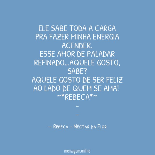 Ele sabe toda a carga pra fazer minha energia acender.