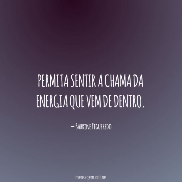 Permita sentir a chama da energia que vem de dentro